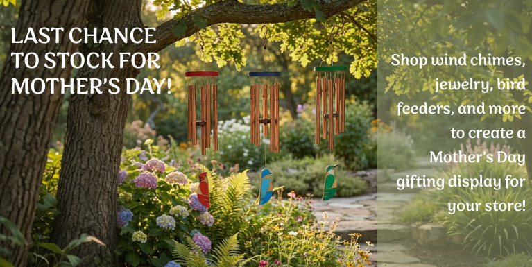 last chance to stock for mother's day: shop wind chimes, jewelry, bird feeders, and more to create a mother's day gifting display for your store